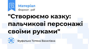"Створюємо казку: пальчикові персонажі своїми руками"