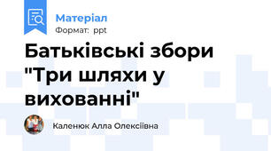 Батьківські збори "Три шляхи у вихованні"