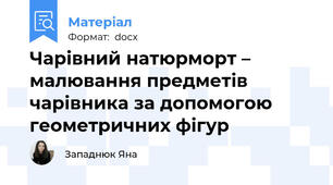 Чарівний натюрморт – малювання предметів чарівника за допомогою геометричних фігур