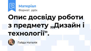 Опис досвіду роботи з предмету ,,Дизайн і технології''.