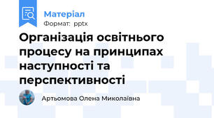 Організація освітнього процесу на принципах наступності та перспективності