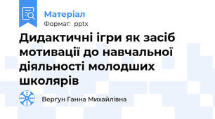 Дидактичні ігри як засіб мотивації до навчальної діяльності молодших школярів