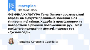 ФІЗИЧНА КУЛЬТУРА Тема: Загальнорозвивальні вправи на відчуття правильної постави біля гімнастичної стінки. Ходьба із присіданнями та поворотами з різними положеннями рук.  Біг із вихідного положення лежачі. Рухлива гра «Гуси-лебеді»