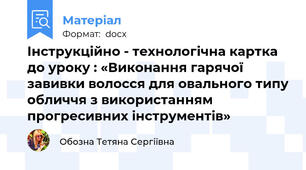 Інструкційно - технологічна картка до уроку : «Виконання гарячої завивки волосся для овального типу обличчя з використанням прогресивних інструментів»