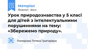 Урок природознавства у 5 класі для дітей з інтелектуальними порушеннями на тему: «Збережемо природу».