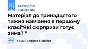 Матеріал до тринадцятого тижня навчання в першому класі"Які сюрпризи готує зима? "