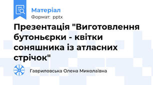 Презентація "Виготовлення бутоньєрки - квітки соняшника із атласних стрічок"