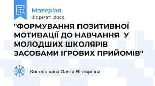 "ФОРМУВАННЯ ПОЗИТИВНОЇ МОТИВАЦІЇ ДО НАВЧАННЯ  У МОЛОДШИХ ШКОЛЯРІВ ЗАСОБАМИ ІГРОВИХ ПРИЙОМІВ"