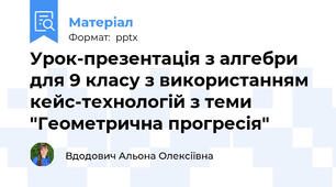 Урок-презентація з алгебри для 9 класу з використанням кейс-технологій з теми "Геометрична прогресія"