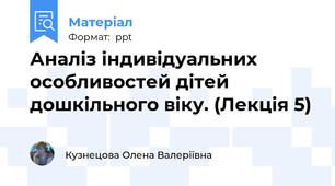 Аналіз індивідуальних особливостей дітей дошкільного віку. (Лекція 5)
