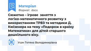 Сюжетно – ігрове  заняття з логіко-математичного розвитку з використанням ТРВЗ та методики Д. Кюїзенера на тему «Подорож в країну Математики» для дітей старшого дошкільного віку.
