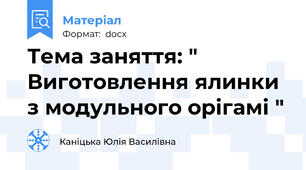 Тема заняття: " Виготовлення ялинки  з модульного орігамі "