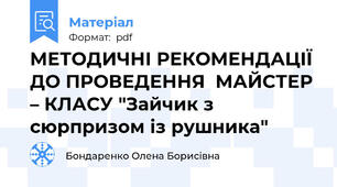 МЕТОДИЧНІ РЕКОМЕНДАЦІЇ ДО ПРОВЕДЕННЯ  МАЙСТЕР – КЛАСУ "Зайчик з сюрпризом із рушника"