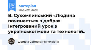 В. Сухомлинський «Людина починається з добра» Інтегрований урок з української мови та технологій..