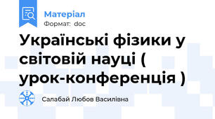 Українські фізики у світовій науці ( урок-конференція )