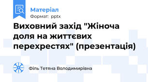 Виховний захід "Жіноча доля на життєвих перехрестях" (презентація)