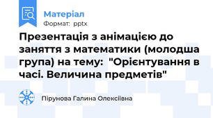 Презентація з анімацією до заняття з математики (молодша група) на тему:  "Орієнтування в часі. Величина предметів"