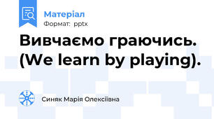 Вивчаємо граючись. (We learn by playing).