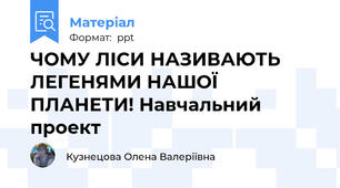 ЧОМУ ЛІСИ НАЗИВАЮТЬ ЛЕГЕНЯМИ НАШОЇ ПЛАНЕТИ! Навчальний проект