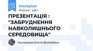 ПРЕЗЕНТАЦІЯ : "ЗАБРУДНЕННЯ НАВКОЛИШНЬОГО  СЕРЕДОВИЩА"