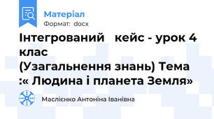 Інтегрований   кейс - урок 4 клас                           (Узагальнення знань) Тема :« Людина і планета Земля»