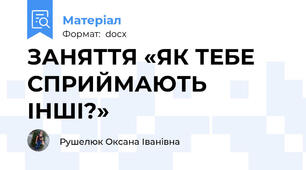 ЗАНЯТТЯ «ЯК ТЕБЕ СПРИЙМАЮТЬ ІНШІ?»