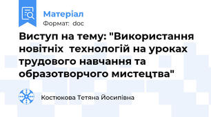 Виступ на тему: "Використання новітніх  технологій на уроках  трудового навчання та  образотворчого мистецтва"