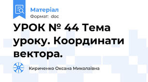 УРОК № 44 Тема уроку. Координати вектора.