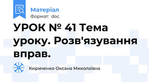УРОК № 41 Тема уроку. Розв'язування вправ.