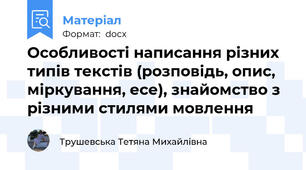 Особливості написання різних типів текстів (розповідь, опис, міркування, есе), знайомство з різними стилями мовлення