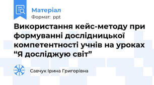 Використання кейс-методу при формуванні дослідницької компетентності учнів на уроках “Я досліджую світ”
