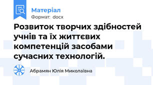 Розвиток творчих здібностей учнів та їх життєвих компетенцій засобами сучасних технологій.