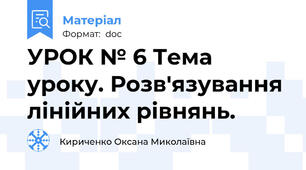 УРОК № 6 Тема уроку. Розв'язування лінійних рівнянь.