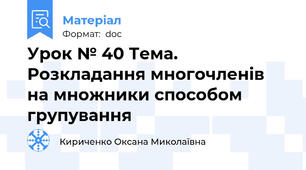 Урок № 40 Тема. Розкладання многочленів на множники способом групування