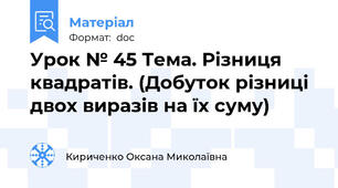 Урок № 45 Тема. Різниця квадратів. (Добуток різниці двох виразів на їх суму)