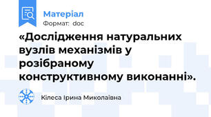 «Дослідження натуральних вузлів механізмів у розібраному конструктивному виконанні».