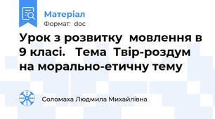 Урок з розвитку  мовлення в 9 класі.   Тема  Твір-роздум на морально-етичну тему