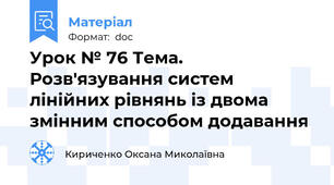 Урок № 76 Тема. Розв'язування систем лінійних рівнянь із двома змінним способом додавання