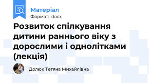Розвиток спілкування дитини раннього віку з дорослими і однолітками (лекція)