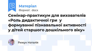 Семінар-практикум для вихователів «Роль дидактичної гри  у формуванні пізнавальної активності у дітей старшого дошкільного віку»