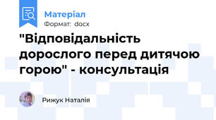 "Відповідальність дорослого перед дитячою горою" - консультація