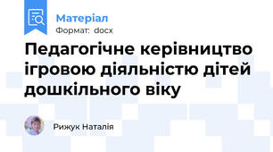 Педагогічне керівництво ігровою діяльністю дітей дошкільного віку