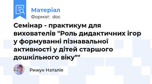 Семінар - практикум для вихователів "Роль дидактичних ігор у формуванні пізнавальної активності у дітей старшого дошкільного віку""