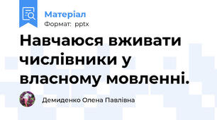Навчаюся вживати числівники у власному мовленні.