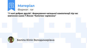 "У колі добрих друзів". Формування читацької компетенції під час вивчення казки Т.Янсон "Капелюх чарівника"