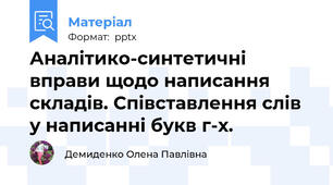Аналітико-синтетичні вправи щодо написання складів. Співставлення слів у написанні букв г-х.