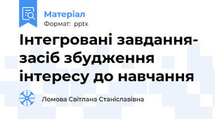 Інтегровані завдання- засіб збудження  інтересу до навчання