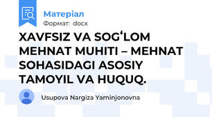 XAVFSIZ VA SOGʻLOM MEHNAT MUHITI – MEHNAT SOHASIDAGI ASOSIY TAMOYIL VA HUQUQ.