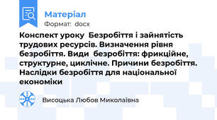 Конспект уроку  Безробіття і зайнятість трудових ресурсів. Визначення рівня безробіття. Види  безробіття: фрикційне, структурне, циклічне. Причини безробіття. Наслідки безробіття для національної економіки