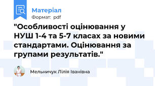 "Особливості оцінювання у НУШ 1-4 та 5-7 класах за новими стандартами. Оцінювання за групами результатів."